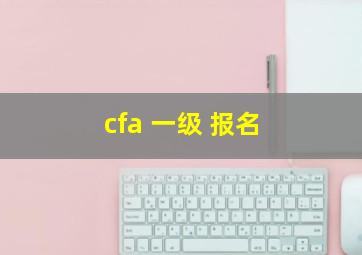 cfa 一级 报名